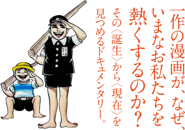 一作の漫画が、なぜ、いまなお私たちを熱くするのか？その〈誕生〉から〈現在〉を見つめるドキュメンタリー